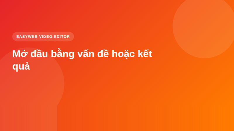 Mở đầu bằng vấn đề hoặc kết quả - video editor <a href=