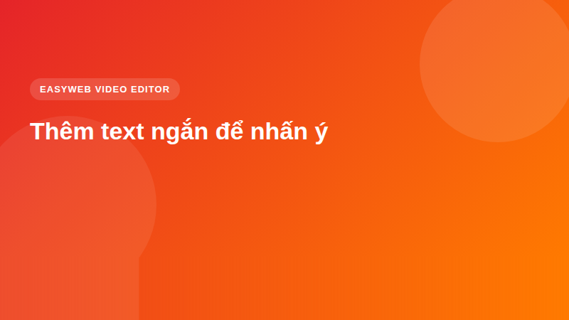 Thêm text ngắn để nhấn ý | Easyweb Thêm text ngắn để nhấn ý - video editor Easyweb