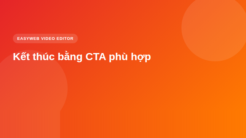 Kết thúc bằng CTA phù hợp | Easyweb Kết thúc bằng CTA phù hợp - video editor Easyweb