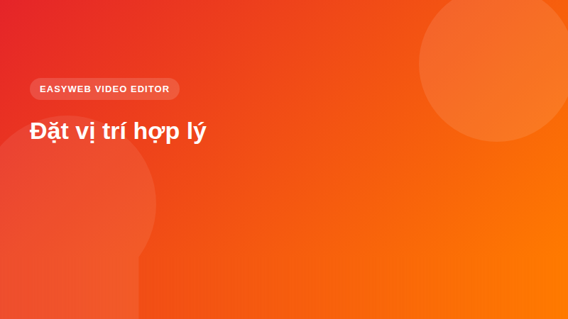 Đặt vị trí hợp lý - video editor Easyweb