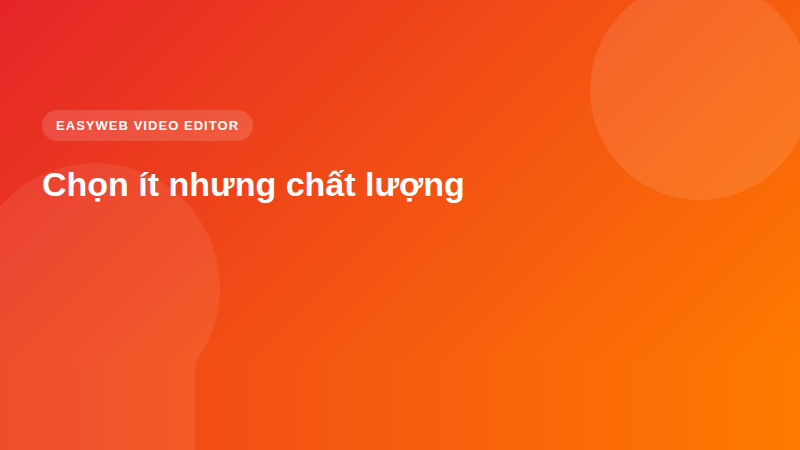 Chọn ít nhưng chất lượng - video editor Easyweb