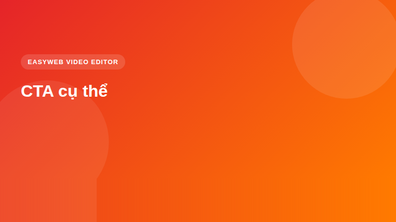 CTA cụ thể - video editor Easyweb