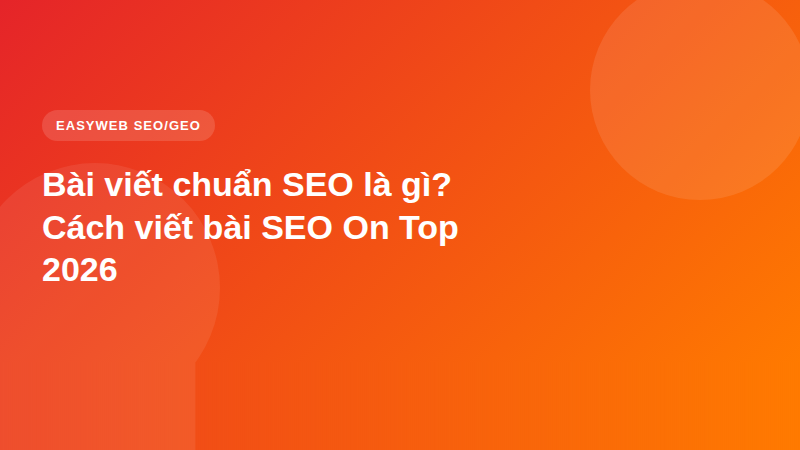 Bài viết chuẩn SEO là gì? Cách viết bài SEO On Top 2026