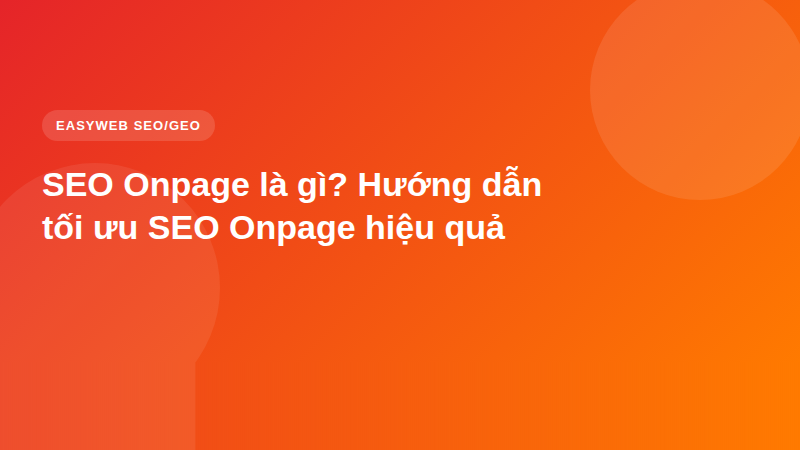 SEO Onpage là gì? Hướng dẫn tối ưu SEO Onpage hiệu quả