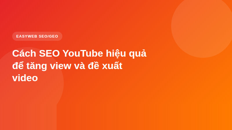 Cách SEO YouTube hiệu quả để tăng view và đề xuất video