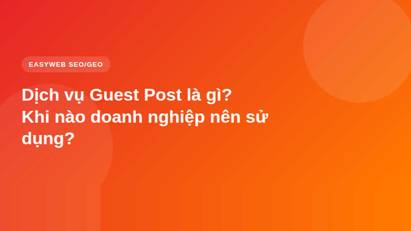 Dịch vụ Guest Post là gì? Khi nào doanh nghiệp nên sử dụng?