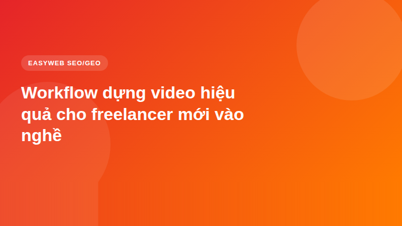 Workflow dựng video hiệu quả cho freelancer mới vào nghề