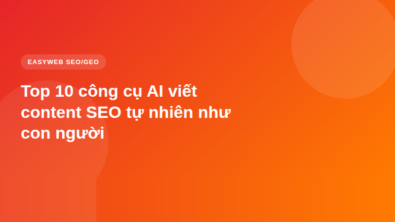 Top 10 công cụ AI viết content SEO tự nhiên như con người