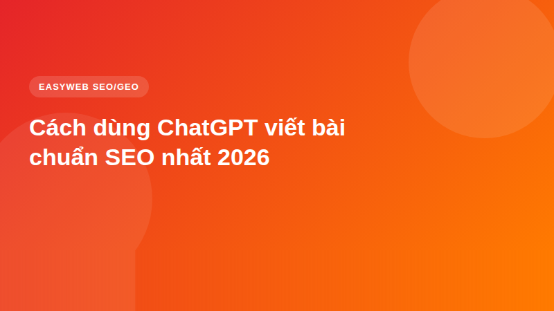 Cách dùng ChatGPT viết bài chuẩn SEO nhất 2026