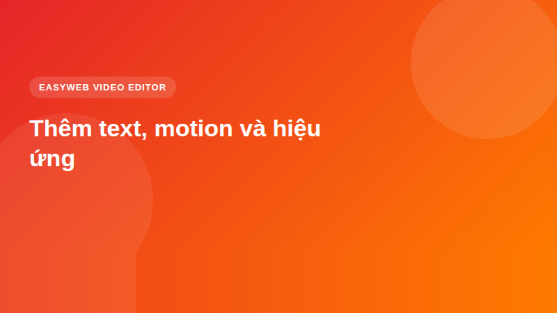 Thêm text, motion và hiệu ứng | Easyweb Thêm text, motion và hiệu ứng - video editor Easyweb